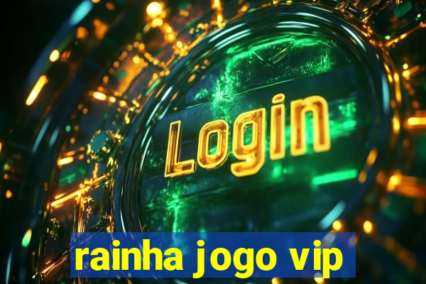 rainha jogo vip